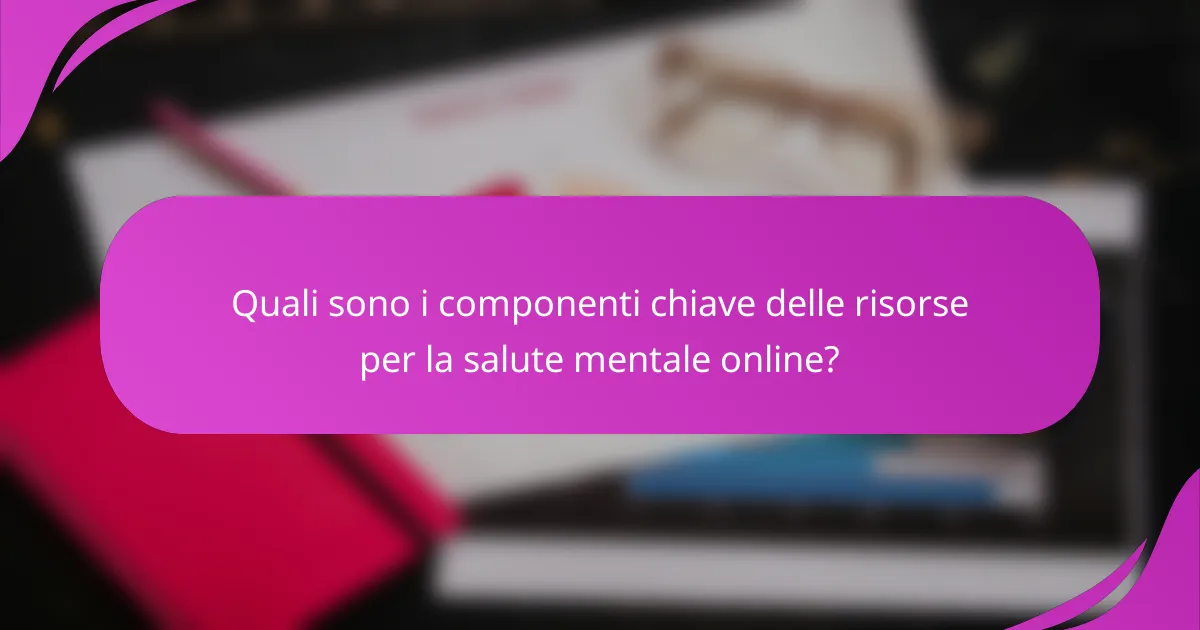 Quali sono i componenti chiave delle risorse per la salute mentale online?