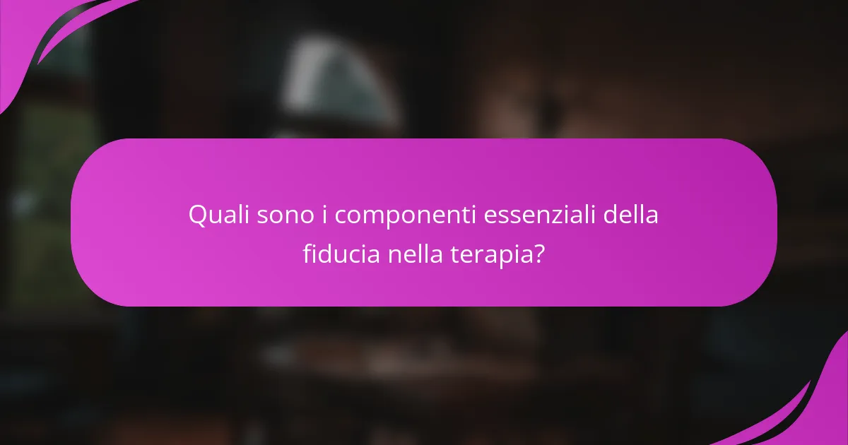 Quali sono i componenti essenziali della fiducia nella terapia?