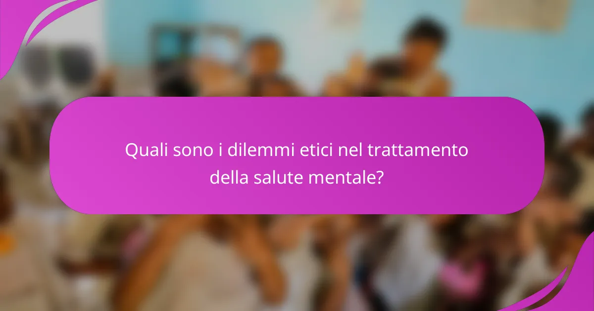 Quali sono i dilemmi etici nel trattamento della salute mentale?