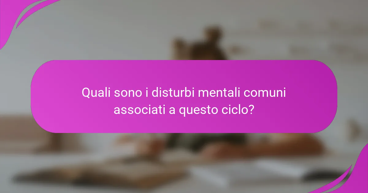 Quali sono i disturbi mentali comuni associati a questo ciclo?