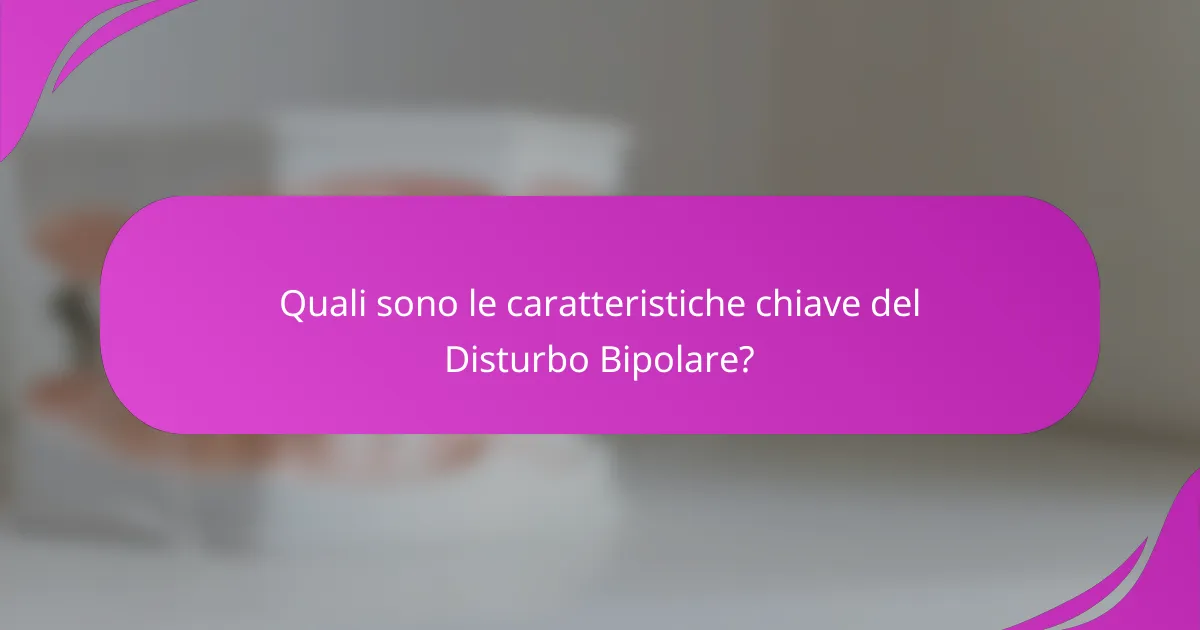 Quali sono le caratteristiche chiave del Disturbo Bipolare?