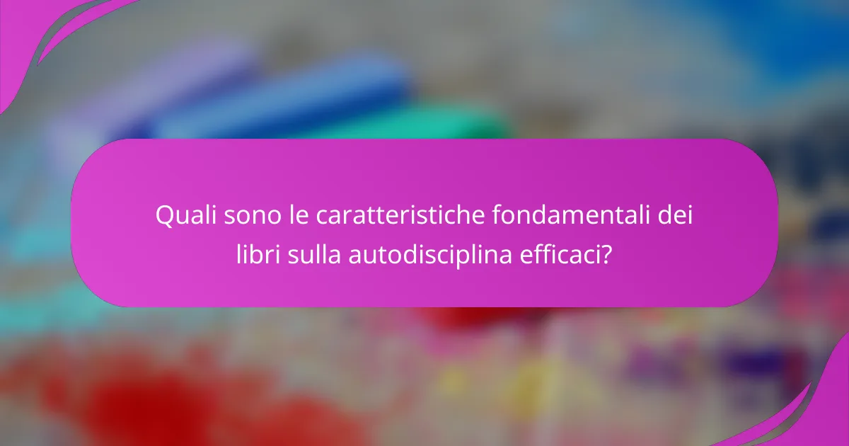 Quali sono le caratteristiche fondamentali dei libri sulla autodisciplina efficaci?