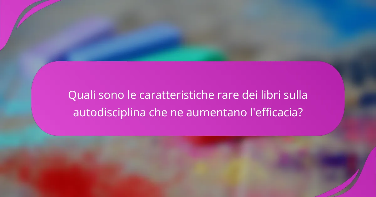 Quali sono le caratteristiche rare dei libri sulla autodisciplina che ne aumentano l'efficacia?