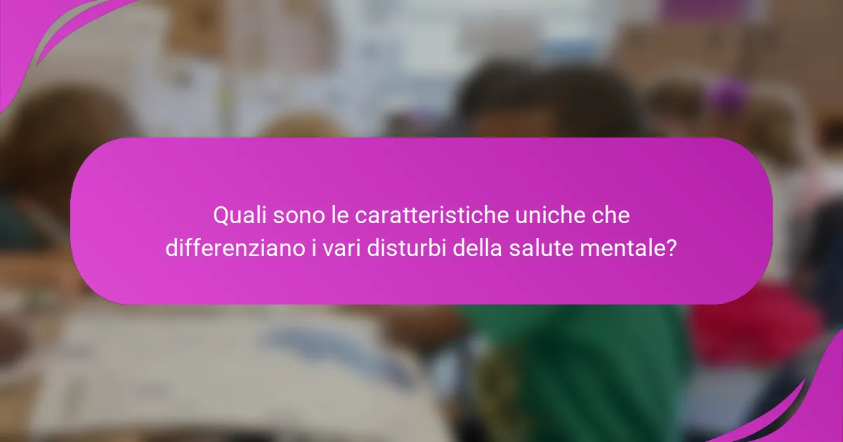 Quali sono le caratteristiche uniche che differenziano i vari disturbi della salute mentale?