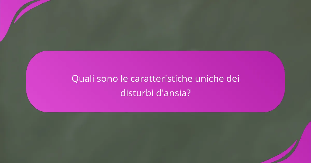 Quali sono le caratteristiche uniche dei disturbi d'ansia?