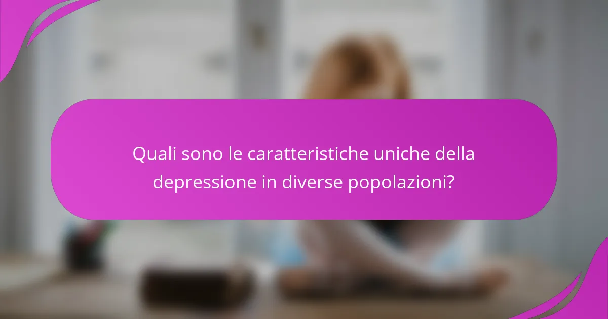 Quali sono le caratteristiche uniche della depressione in diverse popolazioni?