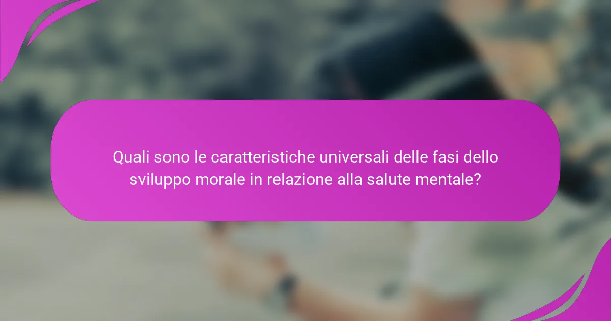Quali sono le caratteristiche universali delle fasi dello sviluppo morale in relazione alla salute mentale?