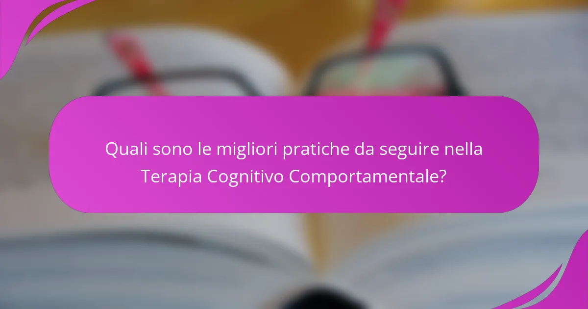 Quali sono le migliori pratiche da seguire nella Terapia Cognitivo Comportamentale?