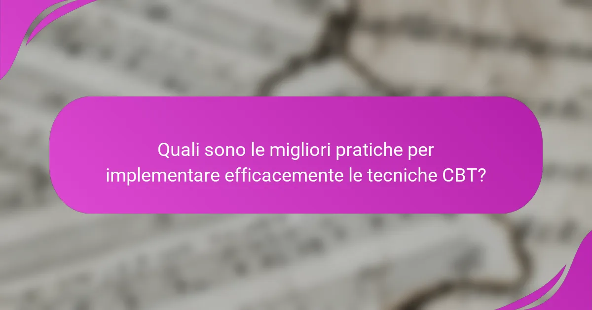 Quali sono le migliori pratiche per implementare efficacemente le tecniche CBT?