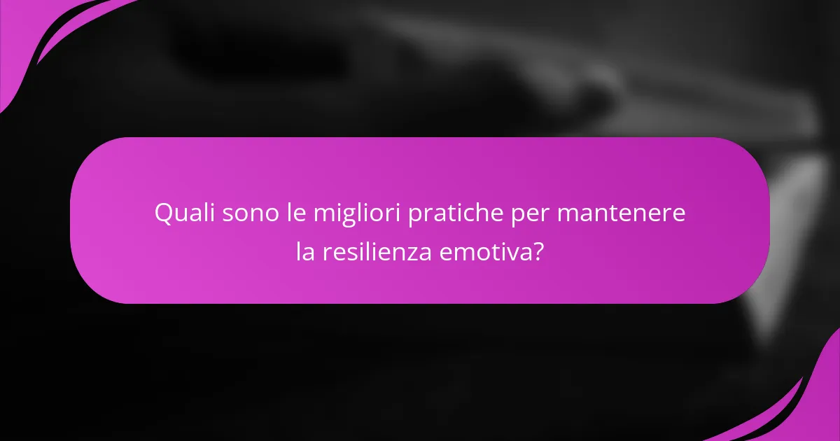 Quali sono le migliori pratiche per mantenere la resilienza emotiva?