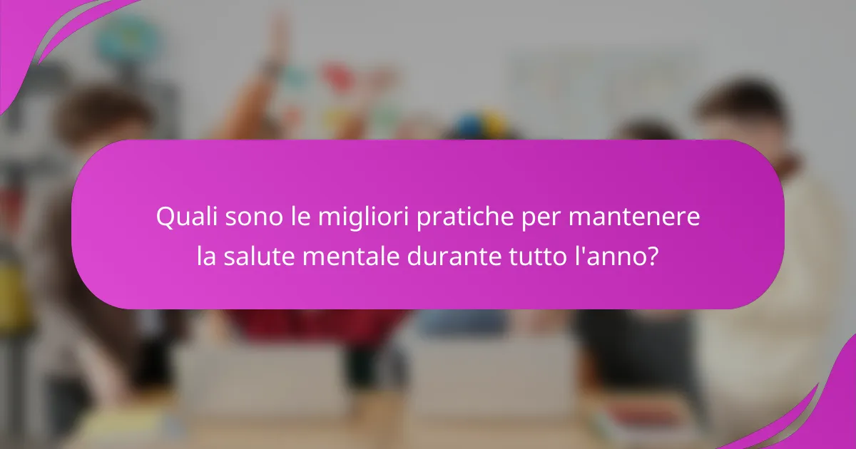 Quali sono le migliori pratiche per mantenere la salute mentale durante tutto l'anno?
