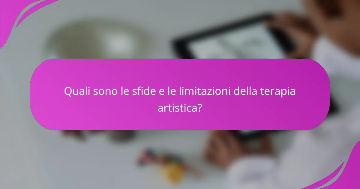 Quali sono le sfide e le limitazioni della terapia artistica?