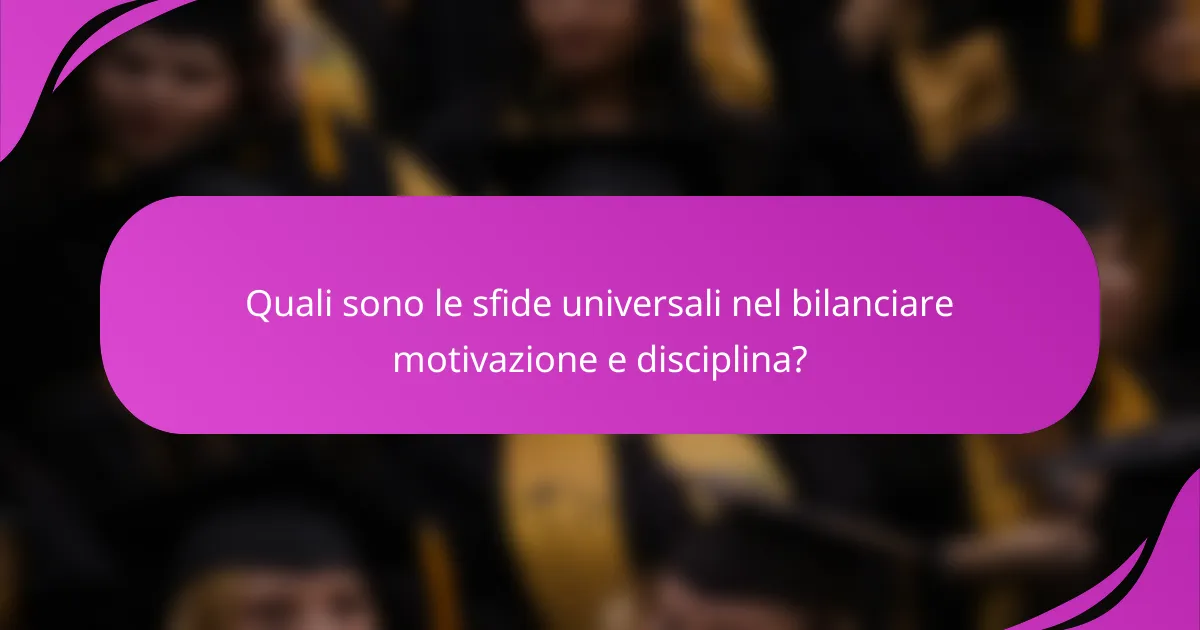 Quali sono le sfide universali nel bilanciare motivazione e disciplina?