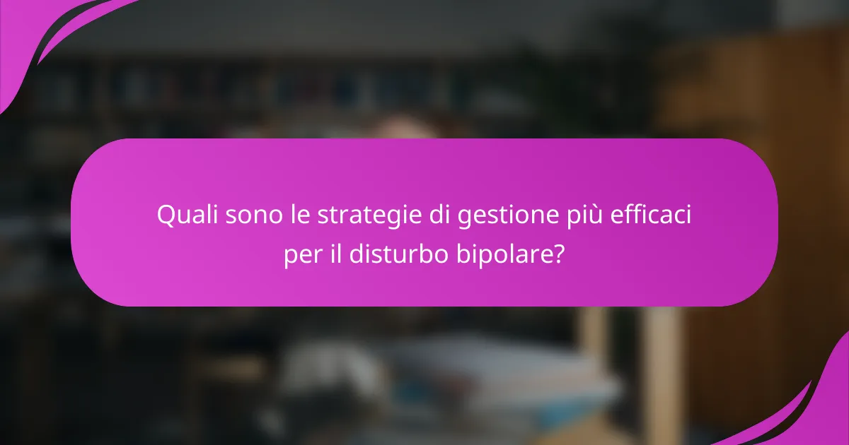 Quali sono le strategie di gestione più efficaci per il disturbo bipolare?
