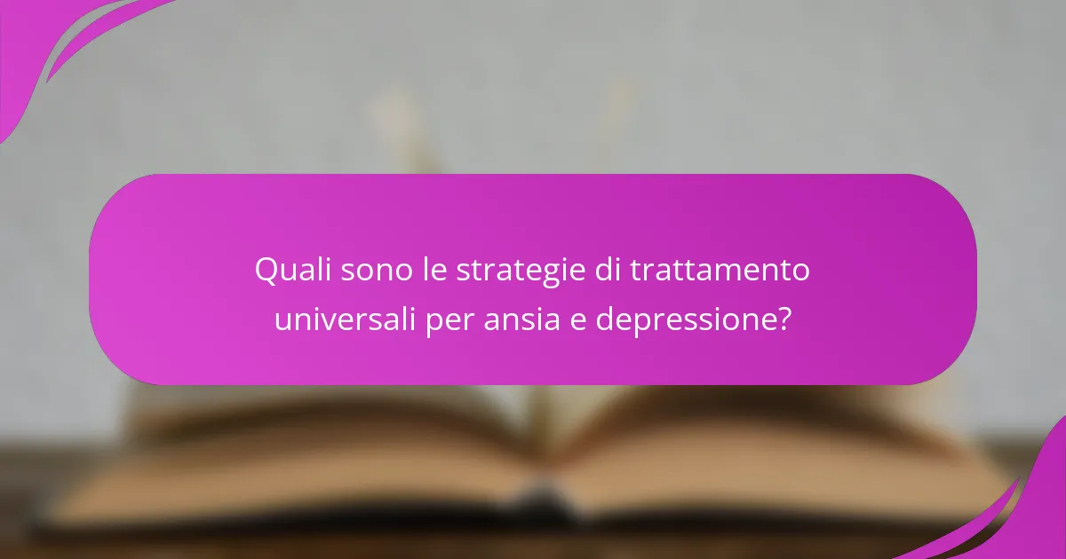 Quali sono le strategie di trattamento universali per ansia e depressione?