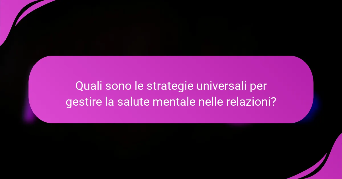 Quali sono le strategie universali per gestire la salute mentale nelle relazioni?