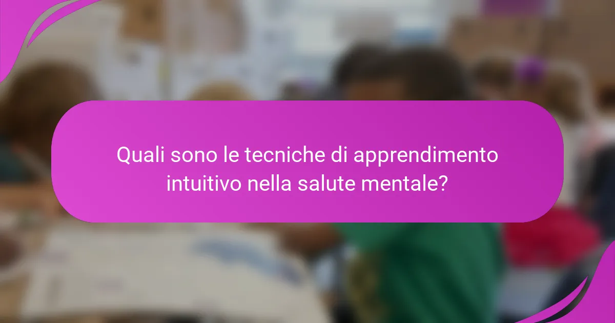 Quali sono le tecniche di apprendimento intuitivo nella salute mentale?