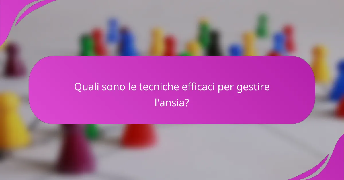 Quali sono le tecniche efficaci per gestire l'ansia?