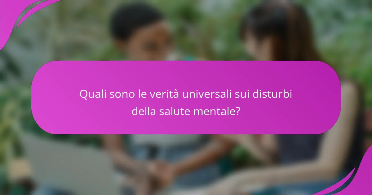Quali sono le verità universali sui disturbi della salute mentale?