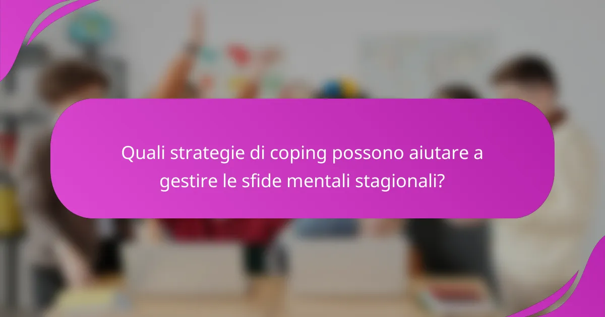 Quali strategie di coping possono aiutare a gestire le sfide mentali stagionali?