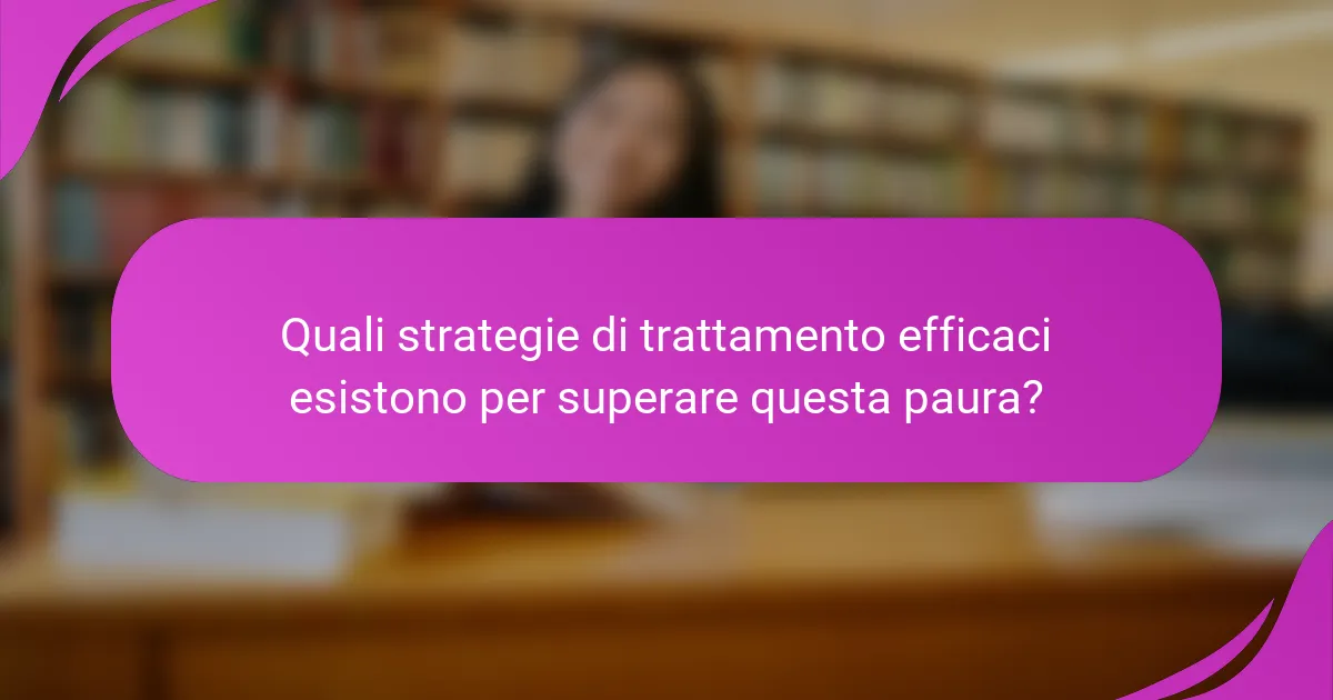 Quali strategie di trattamento efficaci esistono per superare questa paura?