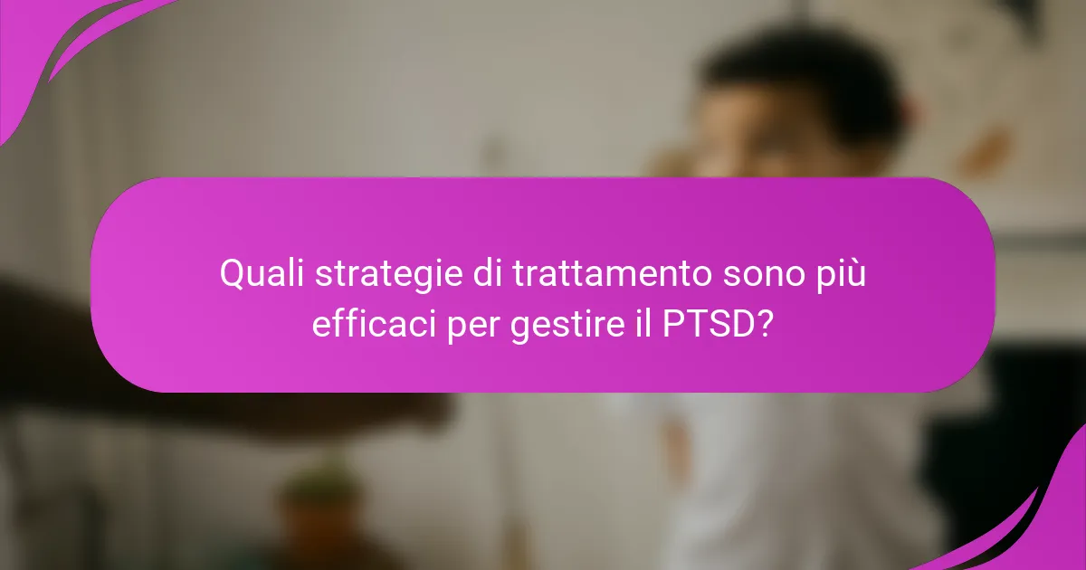 Quali strategie di trattamento sono più efficaci per gestire il PTSD?