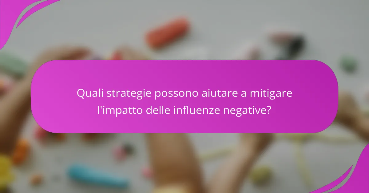 Quali strategie possono aiutare a mitigare l'impatto delle influenze negative?
