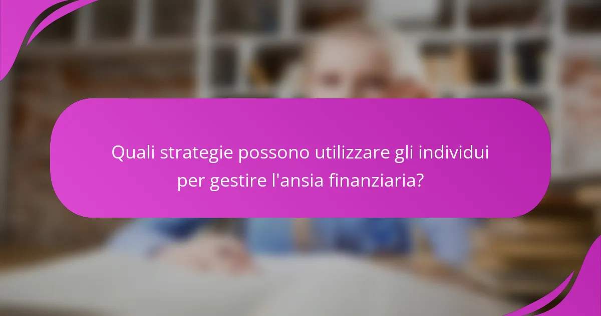 Quali strategie possono utilizzare gli individui per gestire l'ansia finanziaria?
