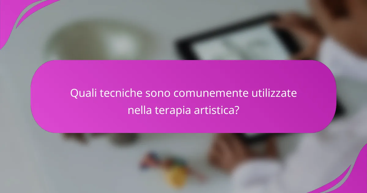 Quali tecniche sono comunemente utilizzate nella terapia artistica?
