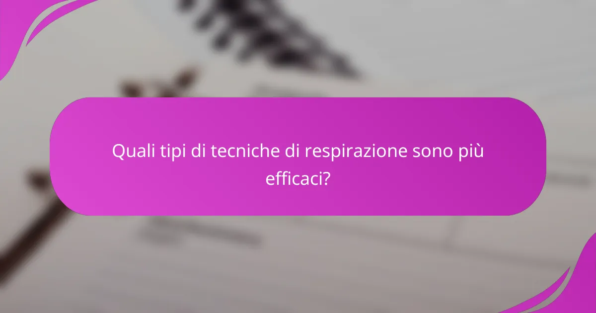 Quali tipi di tecniche di respirazione sono più efficaci?