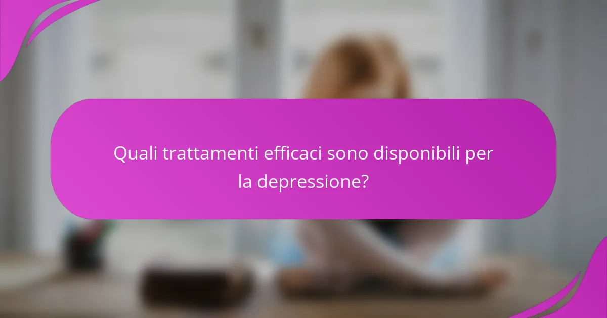 Quali trattamenti efficaci sono disponibili per la depressione?